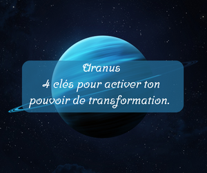 Uranus 4 clés pour activer ton pouvoir de transformation.